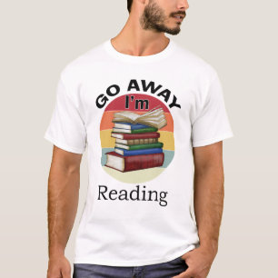 Go Away I'm Reading Funny Book Reader Bookworm T-Shirt