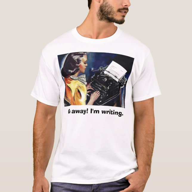 Go away! I'm writing. -Tell them you mean business T-Shirt (Front)