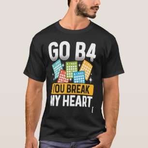 Go B4 You Break My Heart Bingo T-Shirt