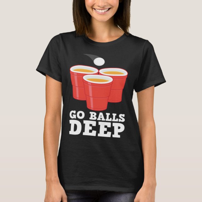 Go Balls Deep I Beer Ping Pong Table Tennis  1 T-Shirt (Front)