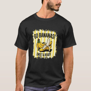 Go Bananas Sweet And Ready Fun Design T-Shirt