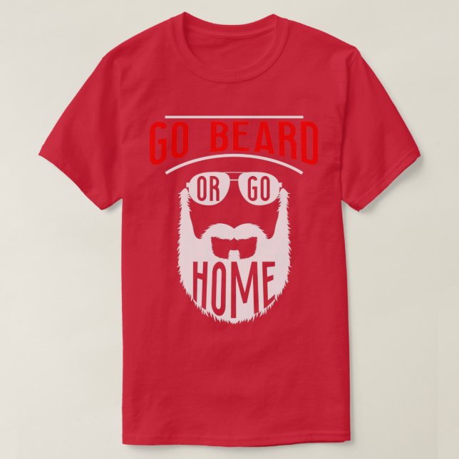 Go Beard Or Go Home 11 T-Shirt (Design Front)
