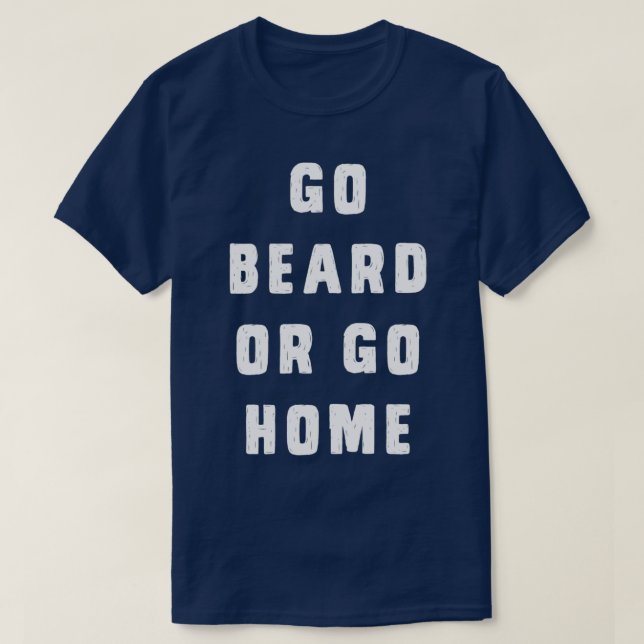 Go beard or go home 2 T-Shirt (Design Front)