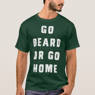 Go beard or go home 6 T-Shirt