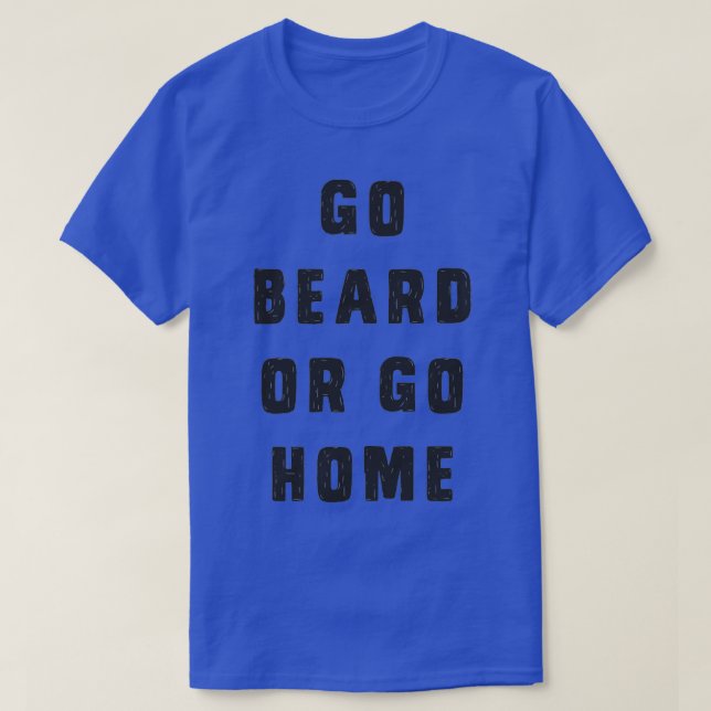 Go beard or go home 8 T-Shirt (Design Front)