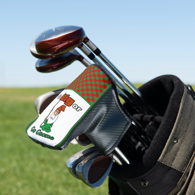 Go Big or Go Gnome, Cute, Funny, Risk-Taking Golf Head Cover (In Situ)