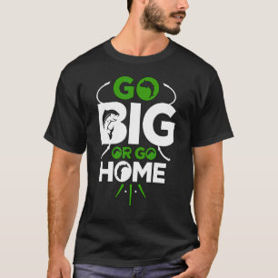 Go Big Or Go Home For Fishing T-Shirt