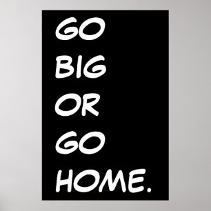 GO BIG OR GO HOME.  POSTER