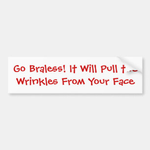 Go Braless! It Will Pull the Wrinkles From Your... Bumper Sticker