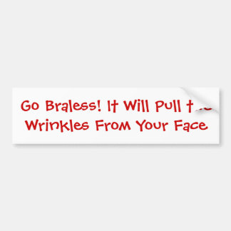 Go Braless! It Will Pull the Wrinkles From Your... Bumper Sticker