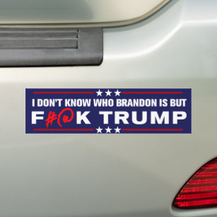 Go Brandon I Don't Know Who Brandon Is But F Trump Bumper Sticker