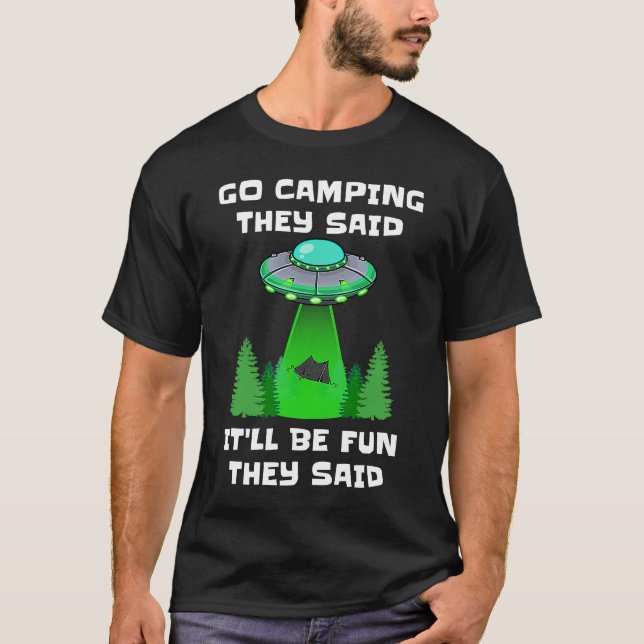 Go Camping They Said It'll Be Fun They Said UFO Te T-Shirt (Front)