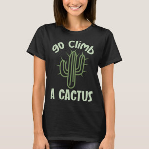Go Climb A Cactus Funny Sayings Shirt Cacti Lovers