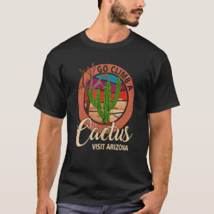 Go Climb A Cactus Humour Visit Arizona Vintage Sun T-Shirt