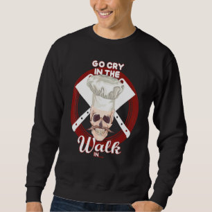 Go Cry In The Walk In Chef Hat Skull Sweatshirt
