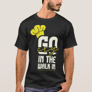 Go Cry In The Walk In Funny birthday baking T-Shirt