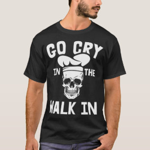 Go Cry In The Walk In Motive for a Cooking donut p T-Shirt