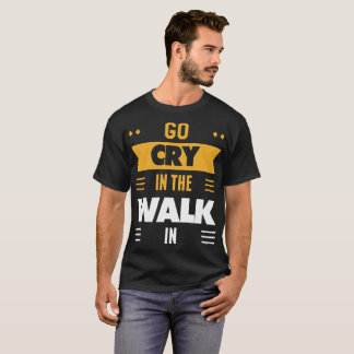 Go Cry in the Walkin (All Colours) T-Shirt