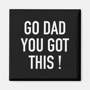 Go Dad You Got This! - Popular Motivational Quote Magnet