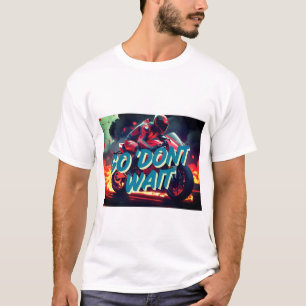 "Go. Don’t Wait – Bold Motorcycle Motivation Quote T-Shirt