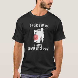 Go Easy On Me I Have Lower Back Pain Saying   T-Shirt