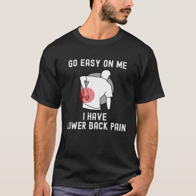 Go Easy On me I Have Lower Back Pain Saying T-Shirt (Front)