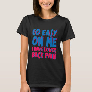 Go Easy On Me I Have Lower Back Pain     T-Shirt