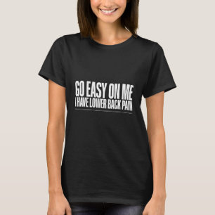 Go Easy On Me I Have Lower Back Pain   T-Shirt