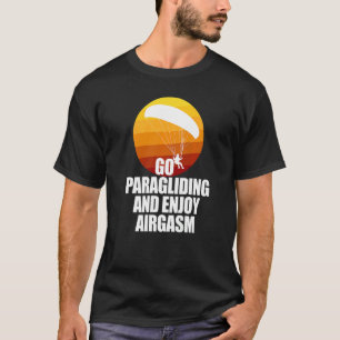Go Enjoy Paragliding And Enjoy Airgasm Paraglider T-Shirt