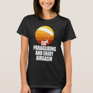 Go Enjoy Paragliding And Enjoy Airgasm Paraglider T-Shirt