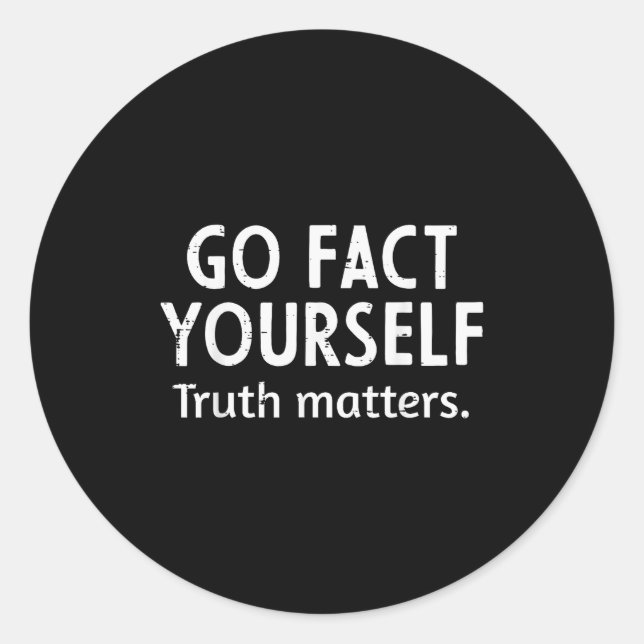 Go Fact Yourself Truth S Funny Saying Humor Men Wo Classic Round Sticker (Front)