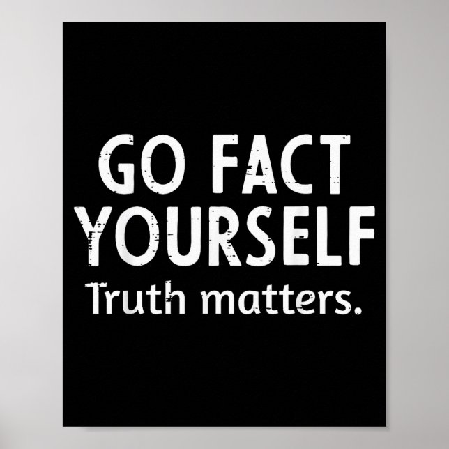 Go Fact Yourself Truth S Funny Saying Humor Men Wo Poster (Front)