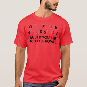 Go FCK Yuor S Would You Like to Buy A Vowel Funny T-Shirt