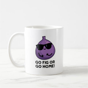 Go Fig Or Go Home Funny Positive Fruit Pun Coffee Mug