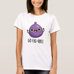 Go Fig-ure Funny Fig Fruit Pun  T-Shirt