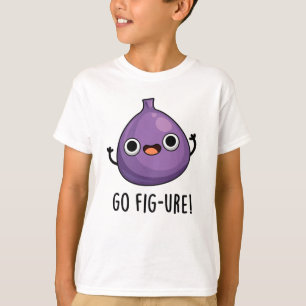 Go Fig-ure Funny Fig Fruit Pun  T-Shirt