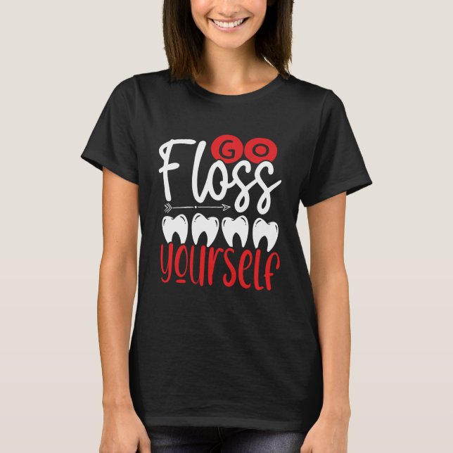 Go Floss Yourself Dental Assistant Backprint Denti T-Shirt (Front)