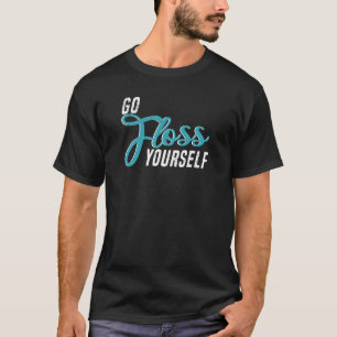Go Floss Yourself Dental Assistant & Dentistry D T-Shirt