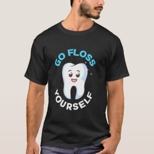 Go Floss Yourself Dentist Dental Assistant T-Shirt