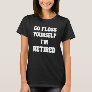 Go Floss Yourself I'm Retired Hygienist Teeth Den T-Shirt