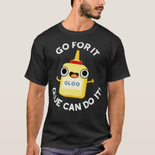 Go For It Glue Can Do It Cute Glue Pun T-Shirt