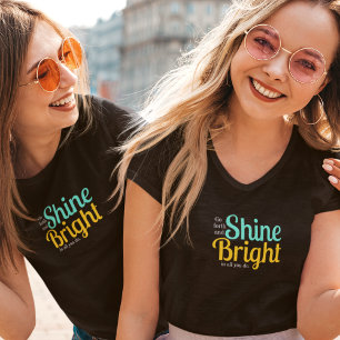 Go Forth and Shine Bright in all you do T-Shirt