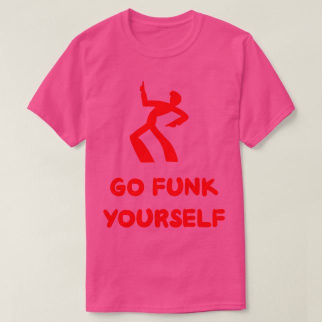 Go funk yourself T-Shirt (Design Front)