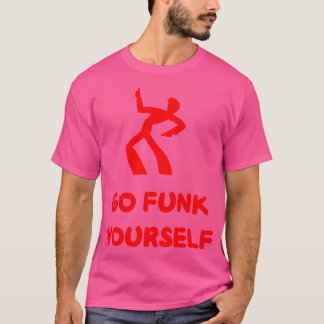 Go funk yourself T-Shirt
