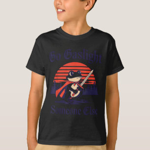 Go Gaslight Someone Else Frog Funny Sarcastic T-Shirt