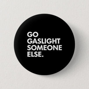Go Gaslight Someone Else Funny Sarcasm Sassy 6 Cm Round Badge