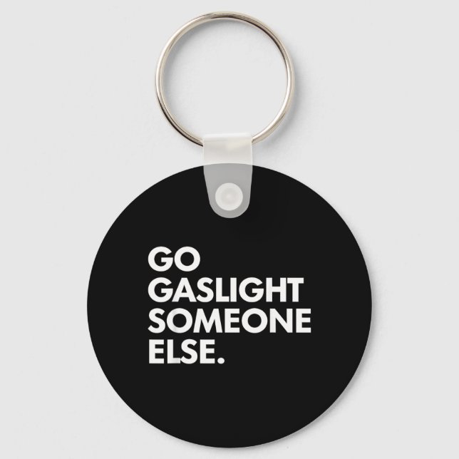 Go Gaslight Someone Else Funny Sarcasm Sassy Key Ring (Front)
