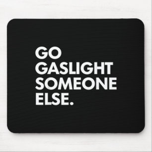 Go Gaslight Someone Else Funny Sarcasm Sassy Mouse Mat