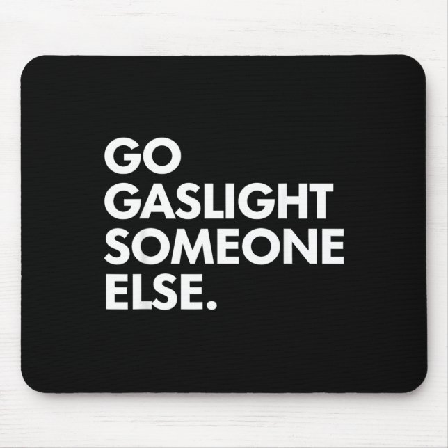 Go Gaslight Someone Else Funny Sarcasm Sassy Mouse Mat (Front)
