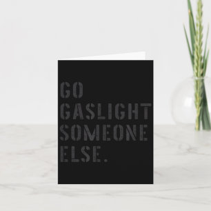 Go Gaslight Someone Else Funny Sarcastic Quote Card